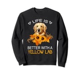 Life Is Better With A Yellow Lab Dog Labrador Retriever Sweatshirt
