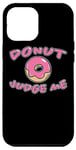 iPhone 13 Pro Max Donut Judge Me Doughnut Saying Sweets Dessert Fun Doughnuts Case