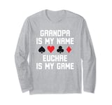 Grandpa is my name Euchre is my game funny euchre humor Long Sleeve T-Shirt