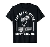 Out Of The Office Don't Call Me Retirement Day Funny Summer T-Shirt