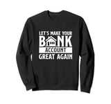 Funny Make Your Bank Account Great Again For Mortgage Lender Sweatshirt