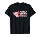 Axolotl Lover Axolotl Owner Always Be An Axolotl T-Shirt
