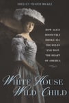 Shelley Fraser Mickle - White House Wild Child How Alice Roosevelt Broke All the Rules and Won Heart of America Bok