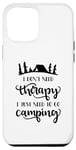 iPhone 15 Pro Max I Don't Need Therapy I Just Need To Go Camping Funny Outdoor Case
