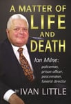 - A Matter of Life and Death Ian Milne: policeman, prison officer, peacemaker, funeral director Bok