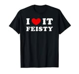 I Love It Feisty, I Heart It Feisty T-Shirt