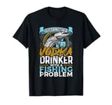 Just Another Vodka Drinker with a Fishing Problem Fisherman T-Shirt