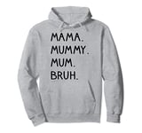 Mama Mummy Mum Bruh, Funny Mum To Bruh, Mothers Day Pullover Hoodie