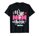 Wife Mom Nurse Funny Mother's Day Mom Nurse Wife T-Shirt