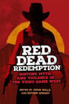 University of Oklahoma Press John Wills (Edited by) Red Dead Redemption: History, Myth, and Violence in the Video Game West (The Popular West)