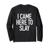 I Came Here To Slay - Uplifting Positive Quote T-Shirt Long Sleeve T-Shirt