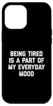 Coque pour iPhone 13 Pro Max Citation sarcastique amusante « Being Tired Part Of My Mood »
