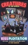 Creatures of the Screen - The Uncensored (and Unofficial) History of Kissploitation on Film, Television & Home Video
