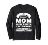 if mom doesn't have a solution to the problem mum Long Sleeve T-Shirt