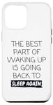 iPhone 13 Pro Max Funny The Best Part Of Waking Up Is Going Back To Sleep Joke Case