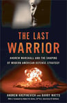 INGRAM PUBLISHER SERVICES US Andrew F. Krepinevich, Jr. The Last Warrior: Marshall and the Shaping of Modern American Defense Strategy