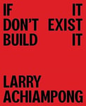 - Larry Achiampong: If It Don't Exist, Build Bok