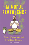Gus T. Blooms - Mindful Flatulence Find Your Focus, De-stress and Release Bok