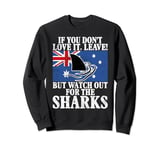 If you dont Love it leave but watch for Sharks Australian Sweatshirt