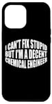 iPhone 12 Pro Max I Can't Fix Stupid, But I'm A Decent Chemical Engineer --- Case