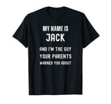 My Name Is Jack I'm The Guy Your Parents Warned You About T-Shirt