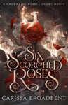 Carissa Broadbent - Six Scorched Roses The unmissable companion tale to the bestselling romantasy series Crowns of Nyaxia Bok