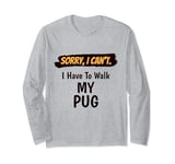 Sorry I Can't I Have To Walk My Pug Funny Excuse Long Sleeve T-Shirt