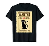 Schrodingers Cat Wanted Dead Alive Physics Quantum Paradox T-Shirt