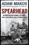Adam Makos - Spearhead An American Tank Gunner, His Enemy and a Collision of Lives in World War II Bok