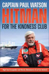 Captain Paul Watson - Hitman for the Kindness Club High Seas Escapades and Heroic Adventures of an Eco-Activist Bok