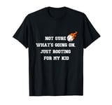 Not sure what's going on, just rooting for my kid baseball T-Shirt