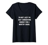 Womens I'm not lazy I'm just conserving energy for a worthy cause. V-Neck T-Shirt