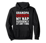 Grandpa Warning My Nap Suddenly At Any Time Family Sarcastic Pullover Hoodie