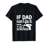 if dad cant fix it T-Shirt