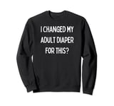Fun Graphic-I changed my adult diaper for this? Sweatshirt
