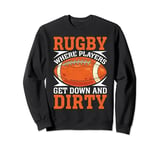 Rugby where Players get down and Dirty Rugby Sweatshirt