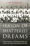 Eric Vickrey - Season of Shattered Dreams Postwar Baseball, the Spokane Indians, and a Tragic Bus Crash That Changed Everything Bok