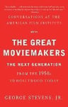 Conversations at the American Film Institute with the Great Moviemakers: The Next Generation from the 1950s to Hollywood Today