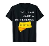 You Can Make A Difference Everyday Quotes T-Shirt