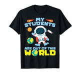 Space Themed Teacher My Students Are Out Of This World T-Shirt
