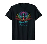 Funny Namaste Bitches Spiritual Sarcasm Zen Yoga Lover Gift T-Shirt