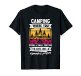 Camping Where You Spend A Small Fortune Live Like A Homeless T-Shirt
