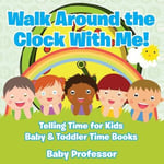 Baby Professor Walk Around the Clock With Me! Telling Time for Kids - & Toddler Books