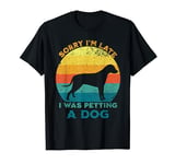 Sorry I'm Late I Was Petting A Dog Lovers Funny Puppy Dog T-Shirt