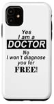 Coque pour iPhone 11 Yes I Am A Doctor No I Won't Diagnose You - Drôle