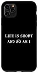 iPhone 11 Pro Max Life is short... and so am I - Funny height quote Case