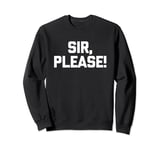 Sir, Please! - Funny Saying Sarcastic Cute Cool Novelty Sweatshirt