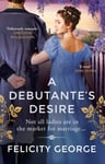 Felicity George - A Debutante's Desire The next steamy and heartwarming regency romance you won’t be able to put down! Bok