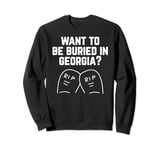 Want to Be Buried in Georgia? Adult Novelty Gifts Sweatshirt