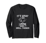 It's What I Do I Grill Things Funny BBQ Grilling Food Chef Long Sleeve T-Shirt
